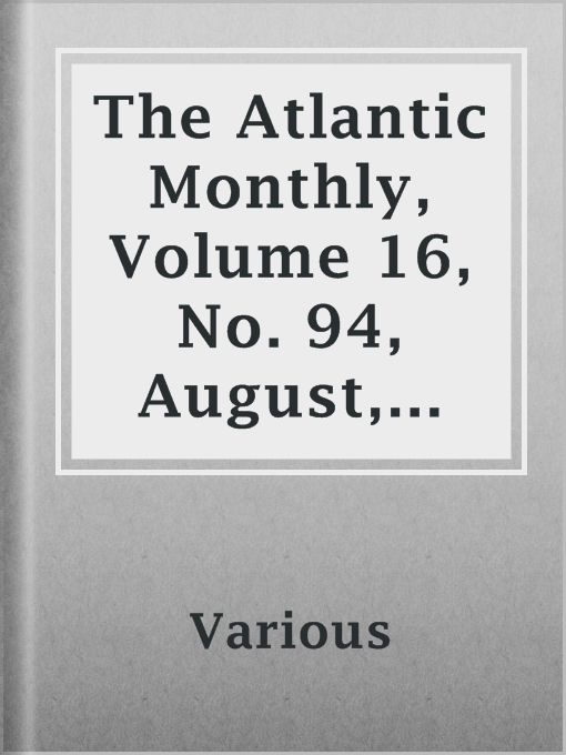 Title details for The Atlantic Monthly, Volume 16, No. 94, August, 1865 by Various - Available